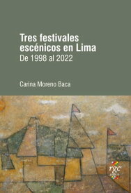 Tres festivales esc?nicos en Lima De 1998 a 2022【電子書籍】[ Carina Moreno Baca ]