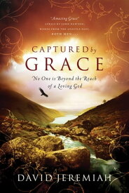Captured By Grace No One is Beyond the Reach of a Loving God【電子書籍】[ David Jeremiah ]