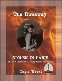 STOLEN IN PARIS: The Lost Chronicles of Young Ernest Hemingway: The Runaway【電子書籍】[ David Wyant ]