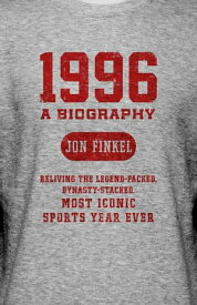 1996 A Biography ー Reliving the Legend-Packed, Dynasty-Stacked, Most Iconic Sports Year Ever【電子書籍】[ Jon Finkel ]
