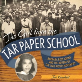 The Girl from the Tar Paper School Barbara Rose Johns and the Advent of the Civil Rights Movement【電子書籍】[ Teri Kanefield ]