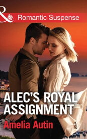 Alec's Royal Assignment (Mills & Boon Romantic Suspense) (Man on a Mission, Book 5)【電子書籍】[ Amelia Autin ]