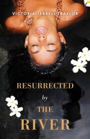 Resurrected By The River【電子書籍】[ Victoria Terrell Traylor ]