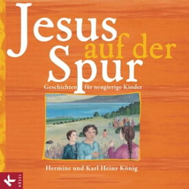 Jesus auf der Spur Geschichten f?r neugierige Kinder【電子書籍】[ Hermine K?nig ]
