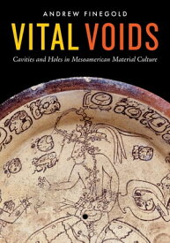 Vital Voids Cavities and Holes in Mesoamerican Material Culture【電子書籍】[ Andrew Finegold ]