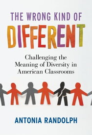 The Wrong Kind of Different Challenging the Meaning of Diversity in American Classrooms【電子書籍】[ Antonia Randolph ]