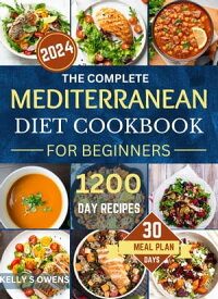 The Complete Mediterranean Diet Cookbook for Beginners 1200 Days of Quick, Flavorful, Nutritious, Mouthwatering & Delicious Budget-Friendly Recipes, Plus a 30-Day Meal Plan for an Effortless, Healthy Lifestyle Every Day【電子書籍】[ Kelly Owens ]