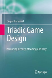 Triadic Game Design Balancing Reality, Meaning and Play【電子書籍】[ Casper Harteveld ]