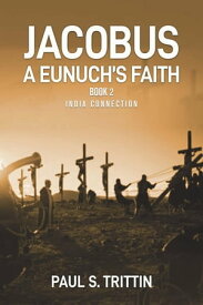 Jacobus A Eunuch's Faith Book 2 India Connection【電子書籍】[ Paul Trittin ]