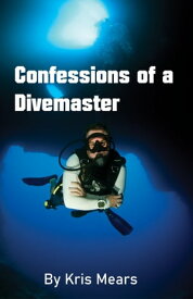 Confessions of a Divemaster【電子書籍】[ Kris Mears ]
