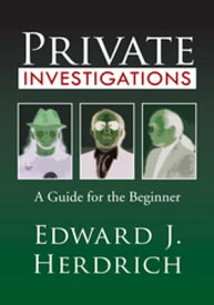 Private Investigations A Guide for the Beginner【電子書籍】[ Edward J. Herdrich ]