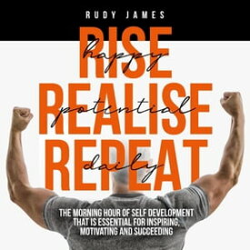 Rise Happy, Realise Potential, Repeat Daily The morning hour of self development that is essential for inspiring, motivating and succeeding【電子書籍】[ Rudy James ]