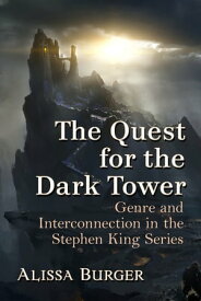 The Quest for the Dark Tower Genre and Interconnection in the Stephen King Series【電子書籍】[ Alissa Burger ]