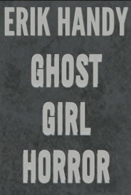 Ghost Girl Horror【電子書籍】[ Erik Handy ]