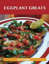 Eggplant Greats: Delicious Eggplant Recipes, The Top 100 Eggplant Recipes【電子書籍】[ Franks Jo ]
