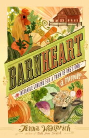 Barnheart The Incurable Longing for a Farm of One's Own【電子書籍】[ Jenna Woginrich ]