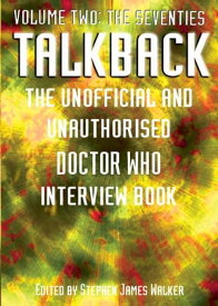 Talkback: The Seventies The Unofficial and Unauthorised Doctor Who Interview Book【電子書籍】[ Stephen James Walker ]