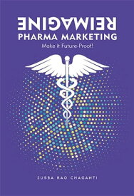 Reimagine Pharma Marketing Make it Future-Proof!【電子書籍】[ Subba Rao Chaganti ]