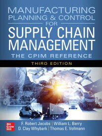 Manufacturing Planning and Control for Supply Chain Management: The CPIM Reference, Third Edition【電子書籍】[ Kraig Knutson ]