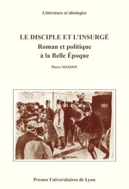 Le Disciple et l’insurg? Roman et politique ? la Belle ?poque【電子書籍】[ Pierre Masson ]