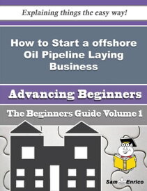 How to Start a offshore Oil Pipeline Laying Business (Beginners Guide) How to Start a offshore Oil Pipeline Laying Business (Beginners Guide)【電子書籍】[ Alise Vick ]