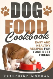 Dog Food Cookbook: Easy and Healthy Recipes for Your Best Friend【電子書籍】[ Katherine Morgan ]