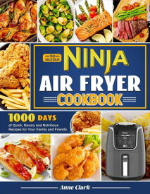 The Delicious Ninja Air Fryer Cookbook: 1000 Days of Quick, Savory and Nutritious Recipes for Your Family and Friends.【電子書籍】[ Anne Clark ]