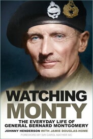Watching Monty The Everyday Life of General Bernard Montgomery【電子書籍】[ Johnny Henderson ]