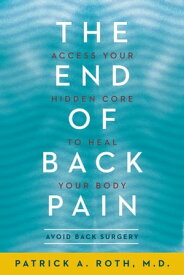 The End of Back Pain Access Your Hidden Core to Heal Your Body【電子書籍】[ Patrick A. Roth, M.D. ]