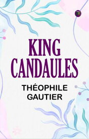 King Candaules 【電子書籍】[ Th?ophile Gautier ]
