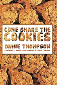 Come Share the Cookies Laughing, Loving, and Praying Without Ceasing【電子書籍】[ Diane Thompson ]