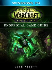 World of Warcraft Legion Windows PC Unofficial Game Guide【電子書籍】[ Josh Abbott ]