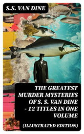 The Greatest Murder Mysteries of S. S. Van Dine - 12 Titles in One Volume (Illustrated Edition) The Benson Murder Case, The Canary Murder Case, The Greene Murder Case…【電子書籍】[ S.S. Van Dine ]