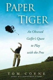 Paper Tiger An Obsessed Golfer's Quest to Play with the Pros【電子書籍】[ Tom Coyne ]