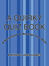 A Quirky Quiz Book A Miscellany to Massage Your Mind【電子書籍】[ Anthony John Lowes ]