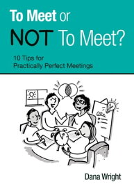 To Meet or NOT To Meet?: 10 Tips for Practically Perfect Meetings【電子書籍】[ Dana Wasson ]