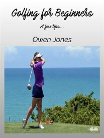 Golfing For Beginners A Few Tips....【電子書籍】[ Owen Jones ]