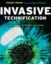 Invasive Technification Critical Essays in the Philosophy of Technology【電子書籍】[ Professor Gernot B?hme ]