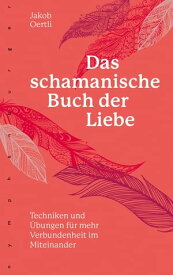 Das schamanische Buch der Liebe Techniken und ?bungen f?r mehr Verbundenheit【電子書籍】[ Jakob Oertli ]