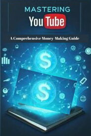 Mastering YouTube: A Comprehensive Money-Making Guide【電子書籍】[ PANKAJ KUMAR ]
