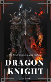 Dragon Knight The golden dragon king emperor【電子書籍】[ Phu Pham ]