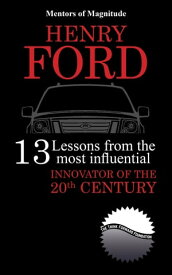 Henry Ford: 13 Lessons From The Most Influential Innovator Of The 20th Century【電子書籍】[ The Think Forward Foundation ]