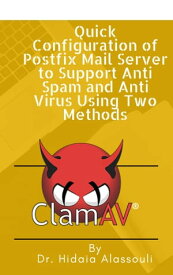 Quick Configuration of Postfix Mail Server to Support Anti Spam and Anti Virus Using Two Methods【電子書籍】[ Dr. Hidaia Alassouli ]