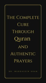 The Complete Cure through Quran and Authentic Prayers【電子書籍】[ Dr. Muddassir Khan ]