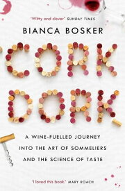 Cork Dork A Wine-Fuelled Journey into the Art of Sommeliers and the Science of Taste【電子書籍】[ Bianca Bosker ]