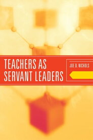 Teachers as Servant Leaders【電子書籍】[ Joe D. Nichols ]