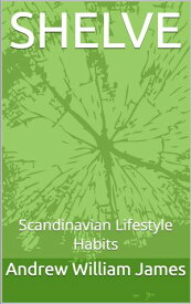 SHELVE: Scandinavian Lifestyle Habits【電子書籍】[ Andrew William James ]