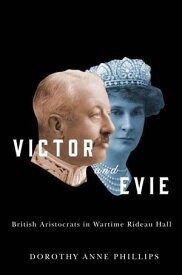 Victor and Evie British Aristocrats in Wartime Rideau Hall【電子書籍】[ Dorothy Anne Phillips ]