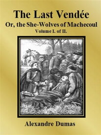 The Last Vend?e or, the She-Wolves of Machecoul: Volume I. of II.【電子書籍】[ Alexandre Dumas ]