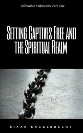 Deliverance Volume 1: Setting Captives Free and the Spiritual Realm Part One【電子書籍】[ Riaan Engelbrecht ]
